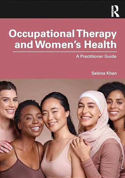 Occupational Therapy And Women's Health: A Practitioner Guide-..