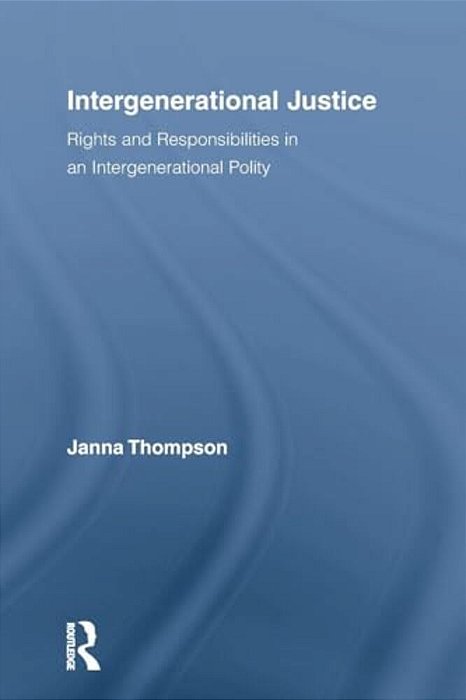 Intergenerational Justice: Rights And Responsibilities In An Intergenerational Polity-..