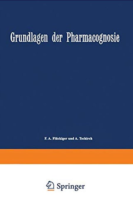 Grundlagen Der Pharmacognosie: Einleitung In Das Studium Der Rohstoffe Des Pflanzenreiches-..