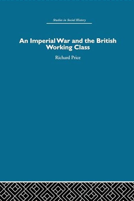 An Imperial War And The British Working Class: Working-Class Attitudes And Reactions To The Boer War, 1899-1902-..