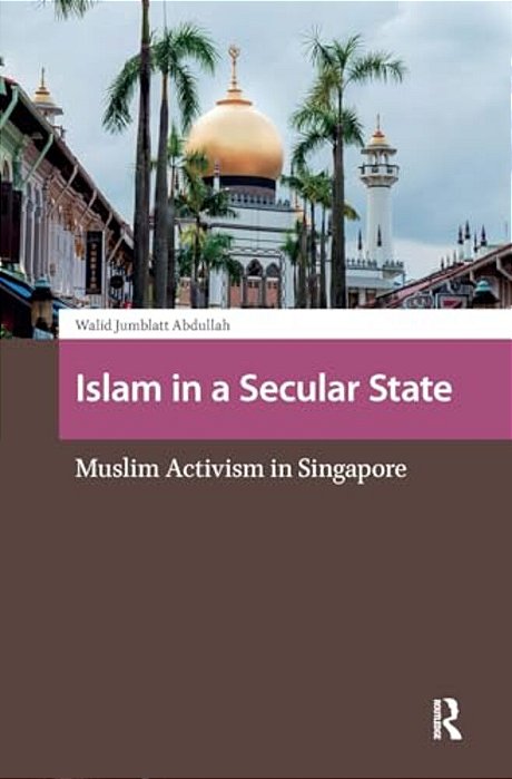 Islam In A Secular State: Muslim Activism In Singapore-..