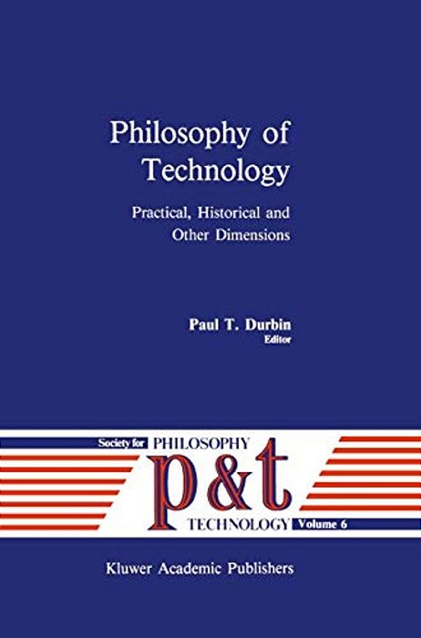 Philosophy Of Technology: Practical, Historical And Other Dimensions-..