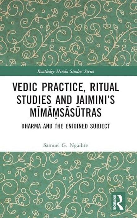 Vedic Practice, Ritual Studies And Jaimini's Mima? Sasutras: Dharma And The Enjoined Subject-..