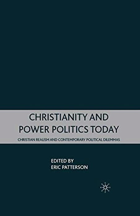 Christianity And Power Politics Today: Christian Realism And Contemporary Political Dilemmas-..