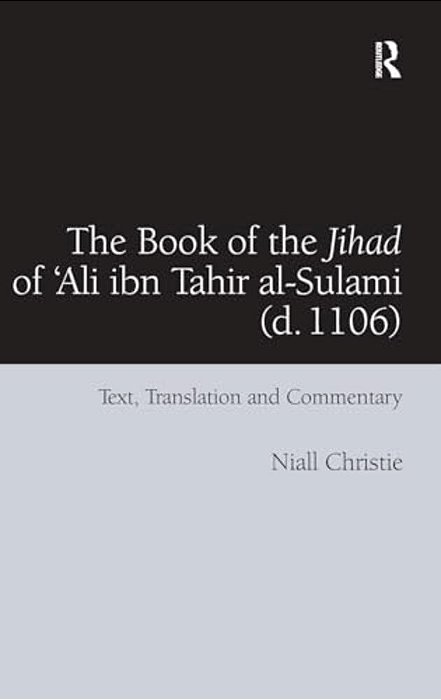 The Book Of The Jihad Of 'Ali Ibn Tahir Al-Sulami (D. 1106): Text, Translation And Commentary-..