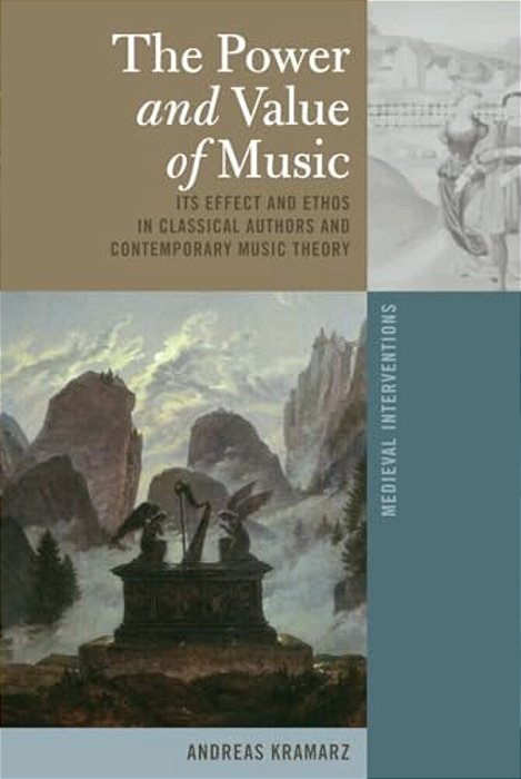 The Power And Value Of Music: Its Effect And Ethos In Classical Authors And Contemporary Music Theory-..