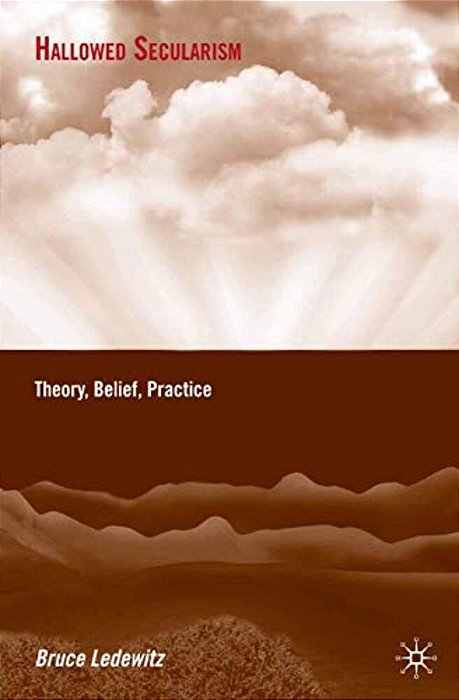 Hallowed Secularism: Theory, Belief, Practice-..