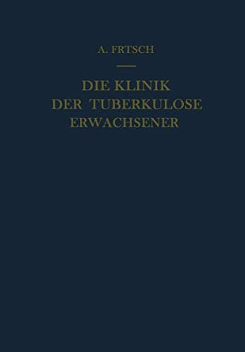 Die Klinik Der Tuberkulose Erwachsener: Mit Einem Beitrag: Die Pathologische Anatomie Der Tuberkulose-..