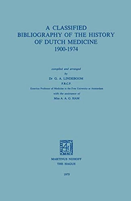 A Classified Bibliography Of The History Of Dutch Medicine 1900-1974-..