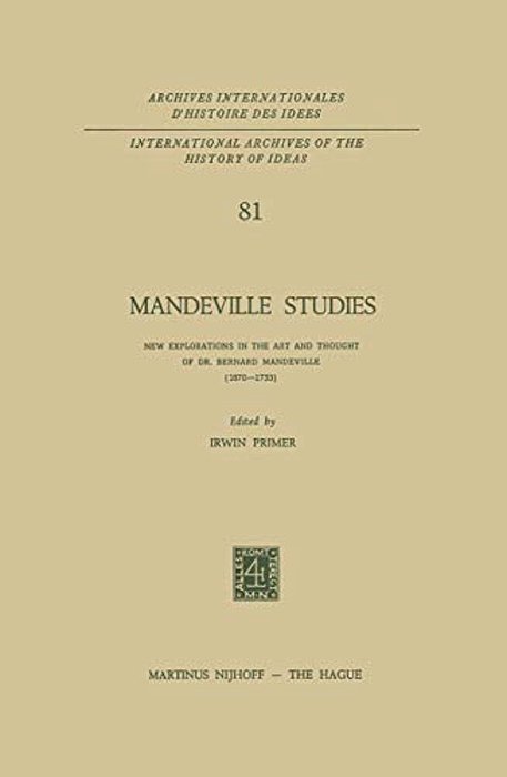 Mandeville Studies: New Explorations In The Art And Thought Of Dr. Bernard Mandeville (1670-1733)-..