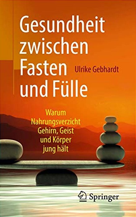 Gesundheit Zwischen Fasten Und Fülle: Warum Nahrungsverzicht Gehirn, Geist Und Körper Jung Hält-..