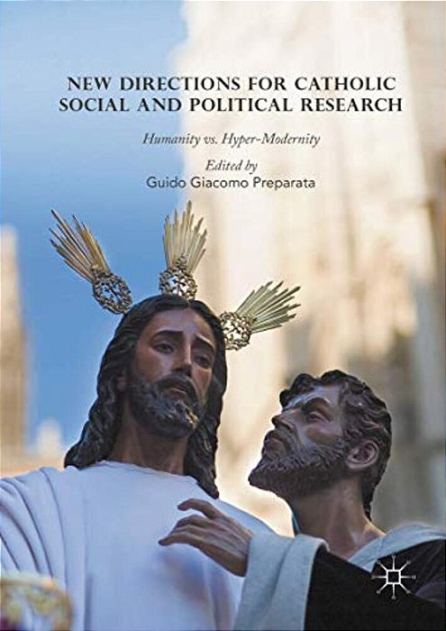 New Directions For Catholic Social And Political Research: Humanity Vs. Hyper-Modernity-..