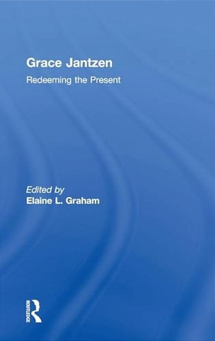 Grace Jantzen: Redeeming The Present-..