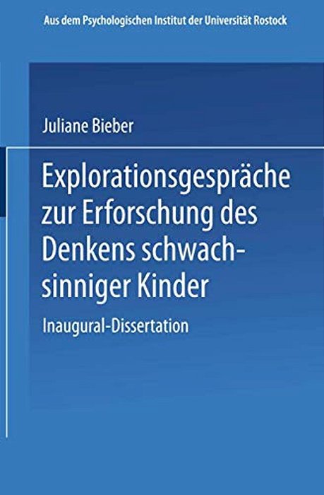 Explorationsgespräche Zur Erforschung Des Denkens Schwachsinniger Kinder: Inaugural-Dissertation Zur Erlangung Der Doktorwürde Der Hohen Philosophisch-..