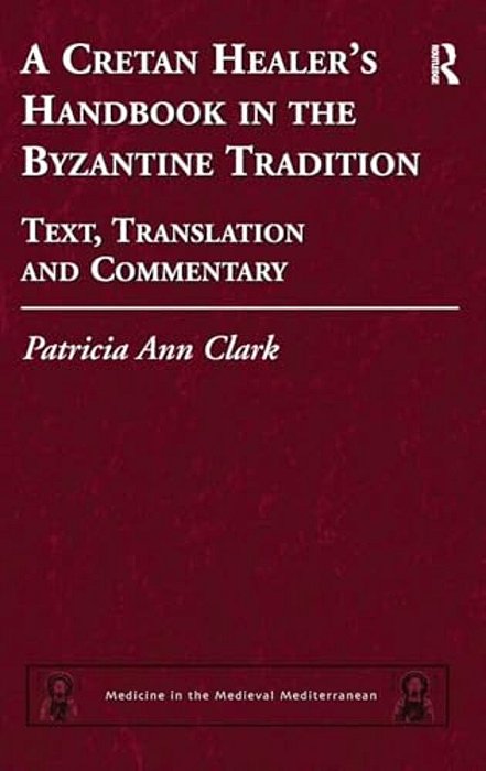 A Cretan Healer's Handbook In The Byzantine Tradition: Text, Translation And Commentary-..