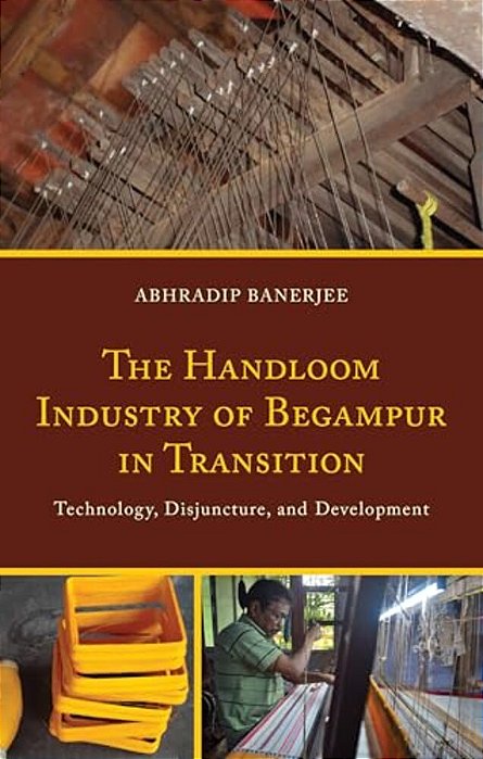 Handloom Industry Of Begampur In Transition: Technology, Disjuncture, And Development-..