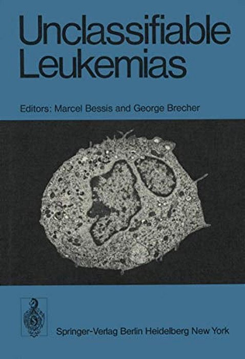 Unclassifiable Leukemias: Proceedings Of A Symposium, Held On October 11 - 13, 1974 At The Institute Of Cell Pathology, Hopital De Bicetre, Paris, Fra-..