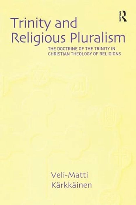 Trinity And Religious Pluralism: The Doctrine Of The Trinity In Christian Theology Of Religions-..