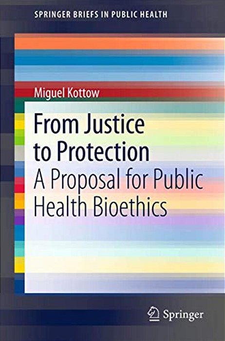 From Justice To Protection: A Proposal For Public Health Bioethics-..
