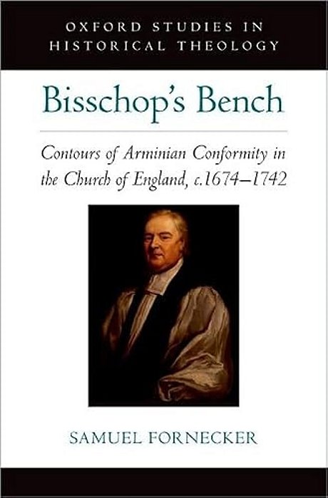 Bisschop's Bench: Contours Of Arminian Conformity In The Church Of England, C.1674--1742-..
