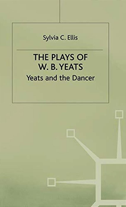 The Plays Of W. B. Yeats: Yeats And The Dancer-..