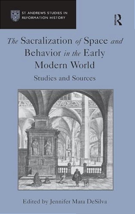 The Sacralization Of Space And Behavior In The Early Modern World: Studies And Sources-..