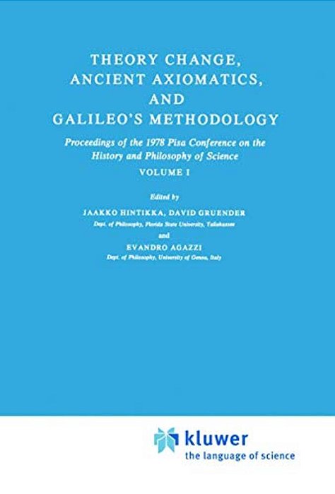 Theory Change, Ancient Axiomatics, And Galileo's Methodology: Proceedings Of The 1978 Pisa Conference On The History And Philosophy Of Science Volume-..