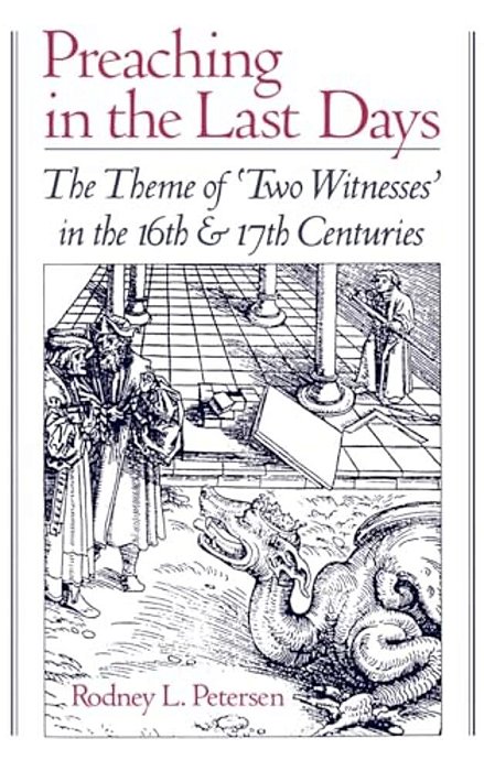 Preaching In The Last Days: The Theme Of 'Two Witnesses' In The Sixteenth And Seventeenth Centuries-..