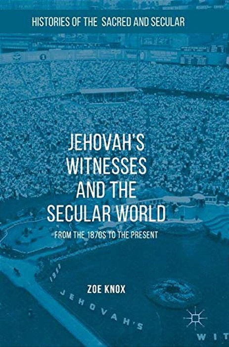 Jehovah's Witnesses And The Secular World: From The 1870S To The Present-..