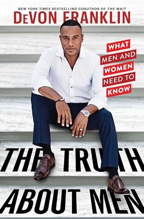 The Truth About Men: What Men And Women Need To Know-..