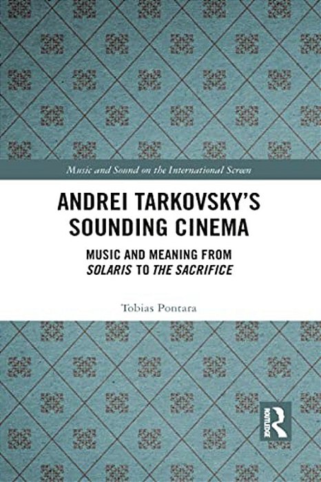 Andrei Tarkovsky's Sounding Cinema: Music And Meaning From Solaris To The Sacrifice-..