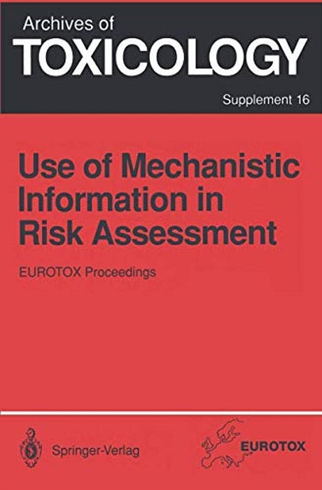 Use Of Mechanistic Information In Risk Assessment: Proceedings Of The 1993 Eurotox Congress Meeting Held In Uppsala, Sweden, June 30-July 3, 1993-..