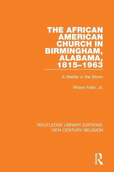 The African American Church In Birmingham, Alabama, 1815-1963: A Shelter In The Storm-..