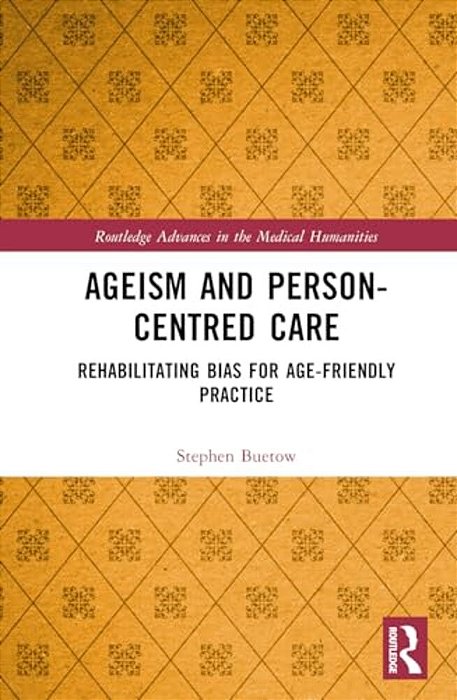 Ageism And Person-Centred Care: Rehabilitating Bias For Age-Friendly Practice-..