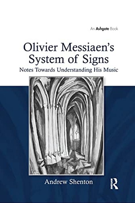 Olivier Messiaen's System Of Signs: Notes Towards Understanding His Music-..