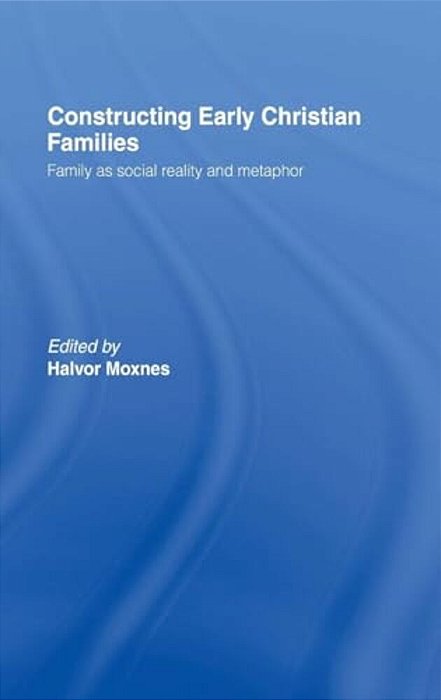 Constructing Early Christian Families: Family As Social Reality And Metaphor-..