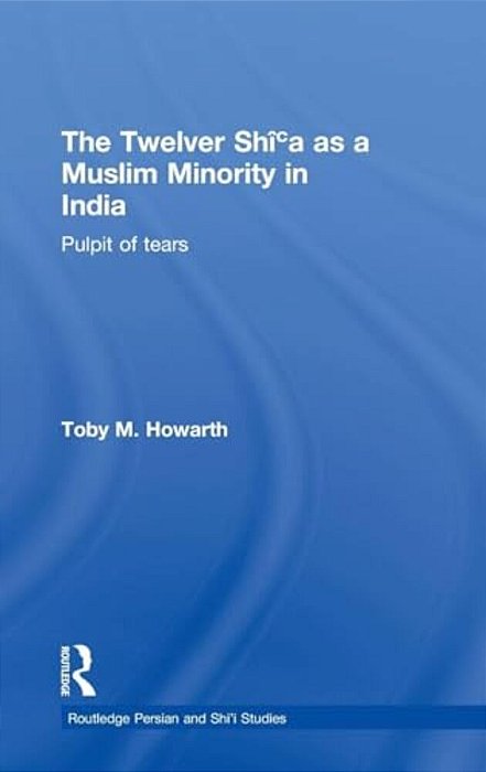 The Twelver Shi'a As A Muslim Minority In India: Pulpit Of Tears-..