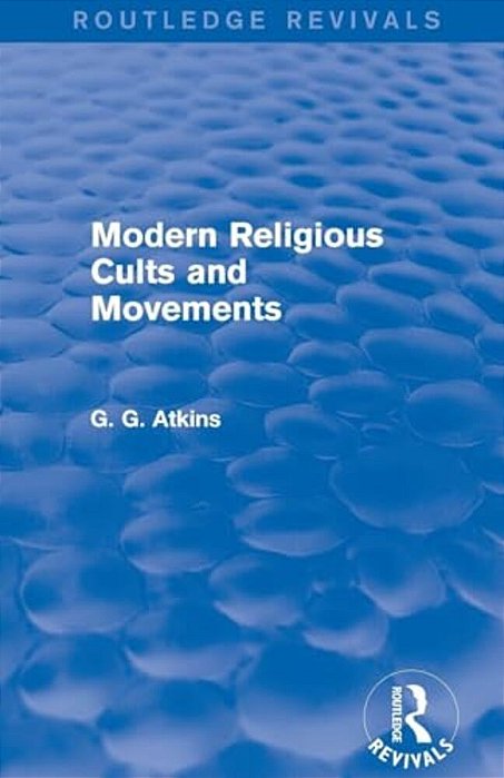 Modern Religious Cults And Movements (Routledge Revivals)-..