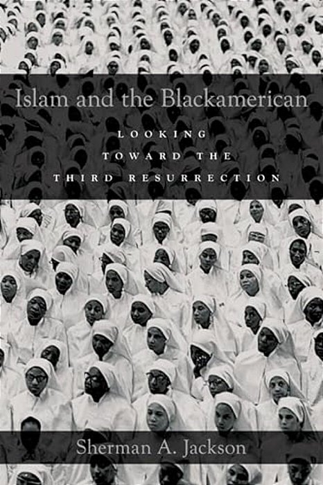 Islam And The Blackamerican: Looking Toward The Third Resurrection-..