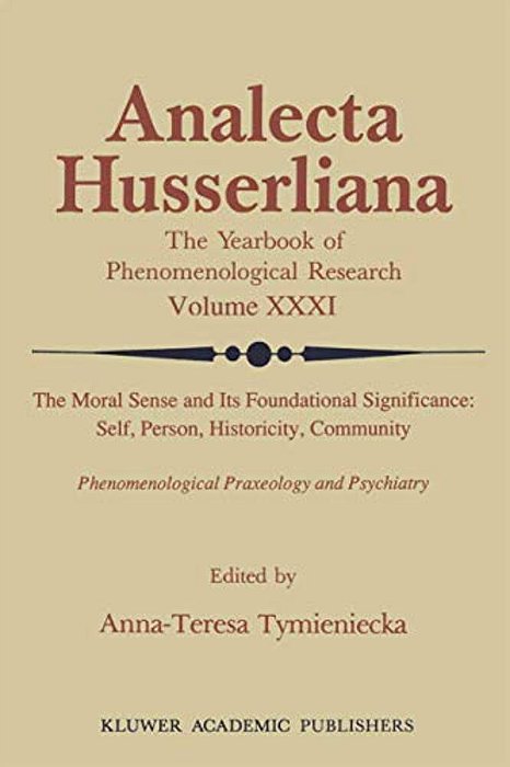 The Moral Sense And Its Foundational Significance: Self, Person, Historicity, Community: Phenomenological Praxeology And Psychiatry-..