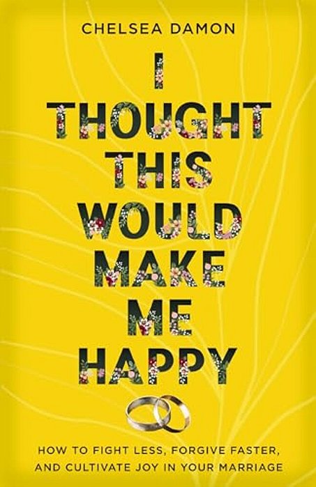 I Thought This Would Make Me Happy: How To Fight Less, Forgive Faster, And Cultivate Joy In Your Marriage-..
