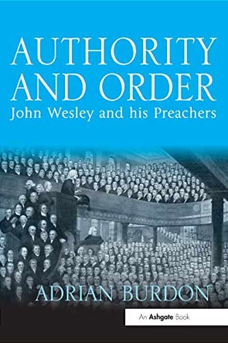 Authority And Order: John Wesley And His Preachers-..