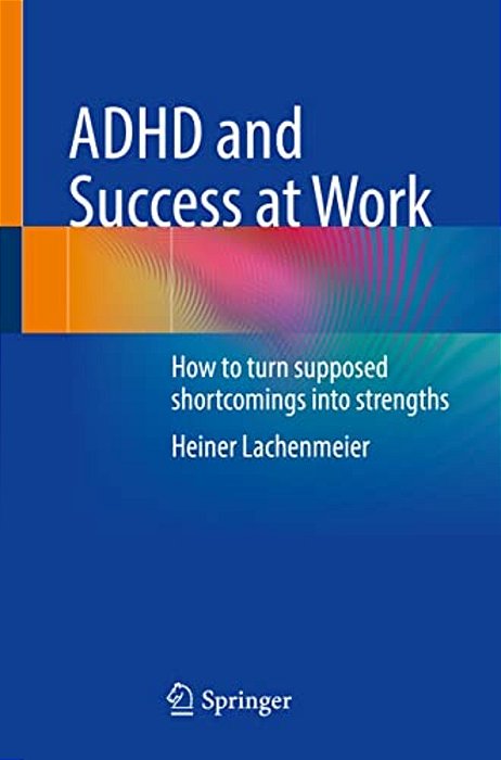 Adhd And Success At Work: How To Turn Supposed Shortcomings Into Strengths-..
