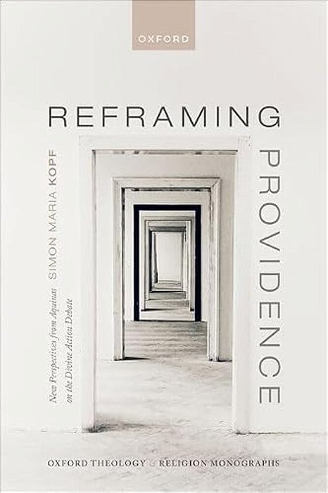 Reframing Providence: New Perspectives From Aquinas On The Divine Action Debate-..