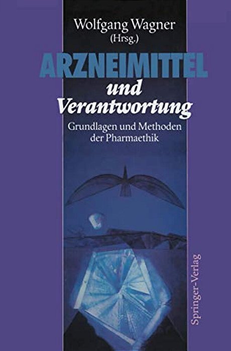 Arzneimittel Und Verantwortung: Grundlagen Und Methoden Der Pharmaethik-..