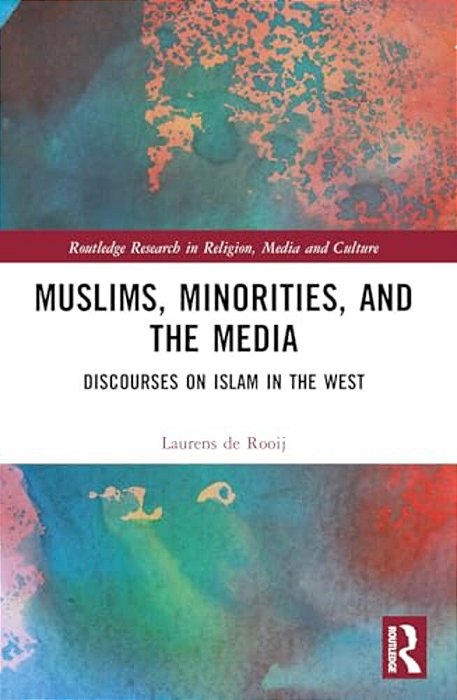 Muslims, Minorities, And The Media: Discourses On Islam In The West-..