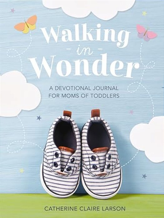 Walking In Wonder: A Devotional Journal For Moms Of Toddlers (12-24 Months) - A Memory Book For Your Child's Second Year, With 144 Devotions - The Per-..