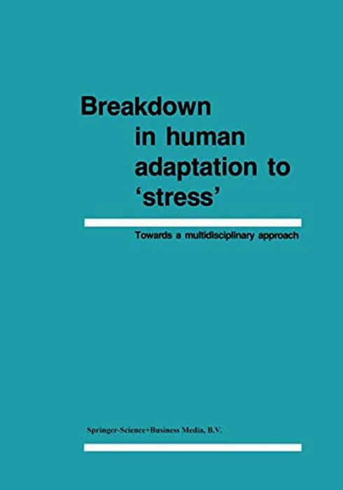 Breakdown In Human Adaptation To 'Stress': Towards A Multidisciplinary Approach, Volume I-II-..