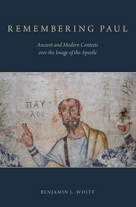 Remembering Paul: Ancient And Modern Contests Over The Image Of The Apostle-..
