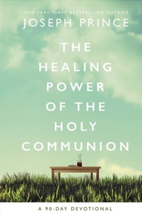 The Healing Power Of The Holy Communion: A 90-Day Devotional-..